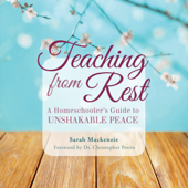 Teaching from Rest: A Homeschooler's Guide to Unshakable Peace (Unabridged) - Sarah Mackenzie Cover Art