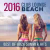 2016 Club Lounge Beach: Best of Ibiza Summer Hits, Chillout Music album lyrics, reviews, download
