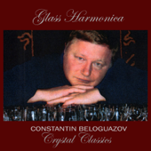 The Classical Glass Harmonica (Virtuoso music performed on glass) - Constantin Beloguazov