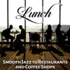 Lunch: Smooth Jazz to Restaurants and Coffee Shops - Relaxing Background Music (Breakfast, Coffee Time, Chill House, Meet Friends) album lyrics, reviews, download