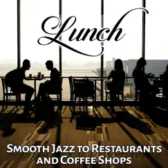 Lunch: Smooth Jazz to Restaurants and Coffee Shops - Relaxing Background Music (Breakfast, Coffee Time, Chill House, Meet Friends) by Restaurant Background Music Academy album reviews, ratings, credits