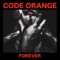 Forever - Code Orange lyrics