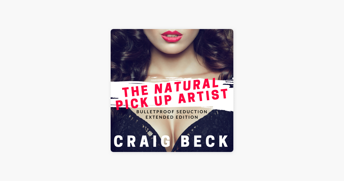 ‎the Natural Pick Up Artist Bulletproof Seduction Extended Edition Unabridged On Apple Books 