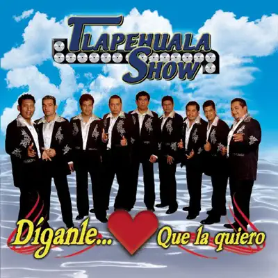 Diganle Que La Quiero - Tlapehuala Show