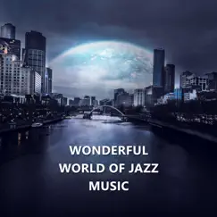 Wonderful World of Jazz Music: The Ultimate Most Relaxing Jazz In the Universe, Smooth Instrumental Music, Easy Listening, Calm Background Songs by Various Artists album reviews, ratings, credits