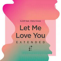Let Me Love You (feat. Chris Crone) [Extended] - Single by SJUR album reviews, ratings, credits