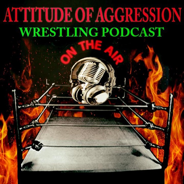 Attitude Of Aggression Wrestling Podcast by Attitude Of Aggression on ...