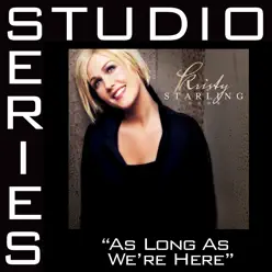 As Long As We're Here (Studio Series Performance Track) - EP - Kristy Starling As Long As We're Here (Studio Series Performance Track) - EP - Kristy Starling
