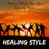 Healing Style - Ambient Nature New Age Relaxing Music for Mindfulness Meditation Reiki Therapy Bioenergy album lyrics, reviews, download