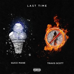 Gucci Mane - Last Time (feat. Travis Scott)