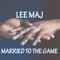 Married to the Game - Lee Maj lyrics