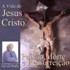 A Vida de Jesus Cristo Paixão, Morte e Ressurreição (Páscoa) album lyrics, reviews, download