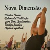 Nova Dimensão - Música Suave Relaxante Meditação Maestro para Bons Sentimentos Sonhos Lúcidos Ajuda Espiritual com Sons da Natureza Instrumentais New Age