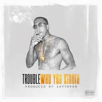 Who You Kiddin by Trouble song reviws