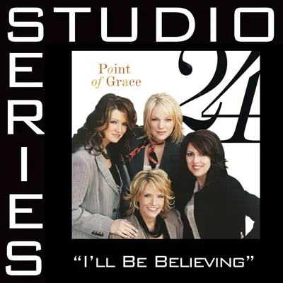 I'll Be Believing (Studio Series Performance Track) - EP - Point of Grace