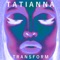 Transform - Tatianna lyrics