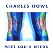 Charles Howl - Meet Lou's Needs