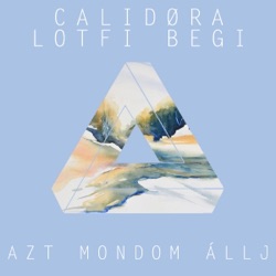 Calidora - Azt mondom állj (feat. Lotfi Begi)