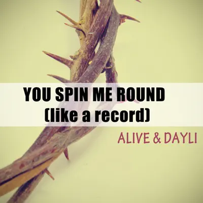 You Spin Me Round (Like a Record) - Single - Alive