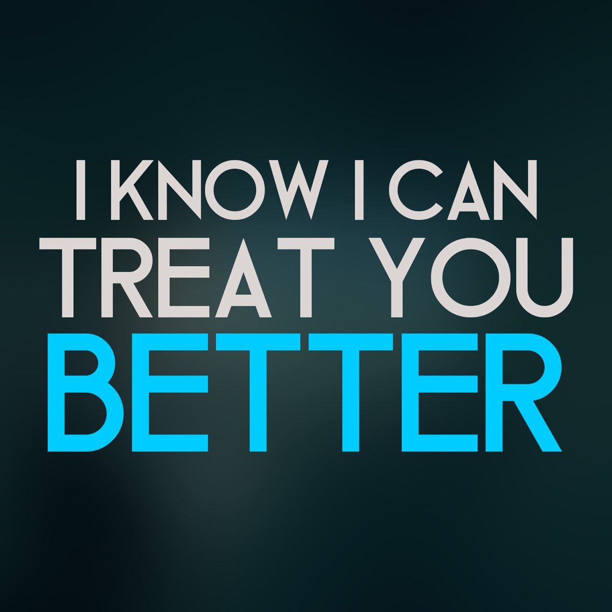 I treat you better. Treat you better. Treat you better песня.