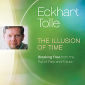 The Illusion of Time: Breaking Free from the Pull of Past and Future - Eckhart Tolle