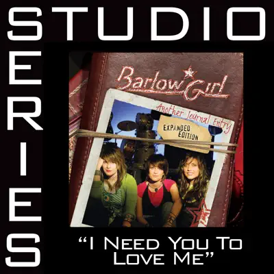 I Need You To Love Me (Studio Series Performance Track) - - EP - BarlowGirl