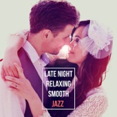 Late Night: Relaxing Smooth Jazz - Perfect Background Sex Soundtrack, Love Songs, Easy Listening Classical Piano Melodies, Sentimental Mood artwork