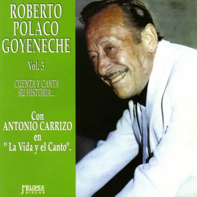 Cuenta y Canta Su Historia Vol. 3 (feat. con Antonio Carrizo en "La Vida y el Canto") - Roberto Goyeneche