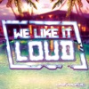 We Like It Loud