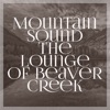 Mountain Sound the Lounge of Beaver Creek