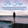Be Free – Easy Listening Music to Free Your Mind from Worries and Breathe Deeply
