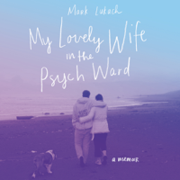 Mark Lukach - My Lovely Wife in the Psych Ward: A Memoir (Unabridged) artwork