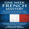 French: One Week French Mastery: The Complete Beginner's Guide to Learning French in Just 1 Week! (Unabridged) - Erica Stewart & Chantal Abadie