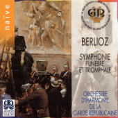 Berlioz: Symphonie funèbre et triomphale - François Boulanger & Orchestre D'Harmonie De La Garde Républicaine