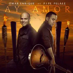 Ay Amor (feat. Pipe Peláez) - Single - Omar Enrique Ay Amor (feat. Pipe Peláez) - Single - Omar Enrique