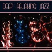 Deep Relaxing Jazz: The Best of Smooth Instrumental Jazz, Easy Listening Lounge Music, Drinks and Cocktails Party artwork