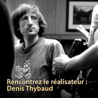 Rencontrez le réalisateur : Denis Thybaud podcast
