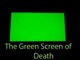 The Green Screen of Death