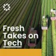 Fresh Takes On Tech