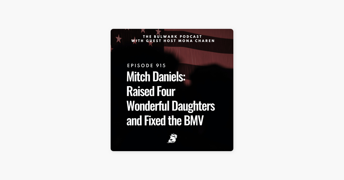 ‎the Bulwark Podcast Mitch Daniels Raised Four Wonderful Daughters And Fixed The Bmv On Apple 6089