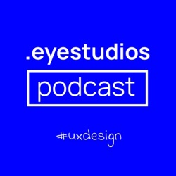 UX Design - Eye Studios Podcast
