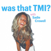 was that TMI? - Sadie Crowell