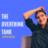 The Overthink Tank - Surbhi Bagga | Comedian, TV Writer and Certifiable Overthinker