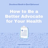 Functional Health to Rock Retirement: How to Be a Better Advocate for Your Health