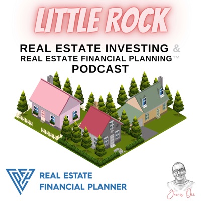 Little Rock Real Estate Investing & Real Estate Financial Planning™ Podcast