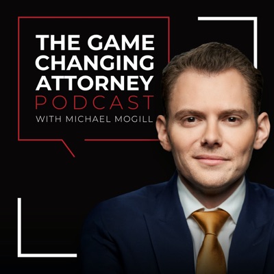 The Game Changing Attorney Podcast with Michael Mogill:Michael Mogill