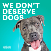 We Don't Deserve Dogs - The Podglomerate