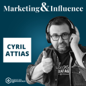 Marketing & Influence - le podcast de Cyril Attias - Cyril Attias