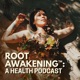 Root Awakening™: A Health Podcast