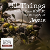 RWM: 30 Things You Need to Know about the Ministry of Jesus - Dr. Randy White
